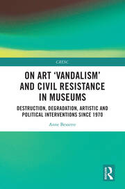 On Art 'Vandalism' and Civil Resistance in Museums: Destruction, Degradation, Artistic and Political Interventions since 1970 book cover