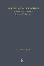 The Micropolitics of Knowledge: Communication and Indirect Control in Workgroups book cover