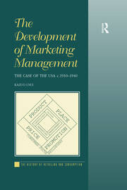 The Development of Marketing Management: The Case of the USA c. 1910-1940 book cover