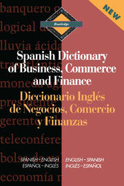 Routledge Spanish Dictionary of Business, Commerce and Finance Diccionario Ingles de Negocios, Comercio y Finanzas: Spanish-English/English-Spanish book cover