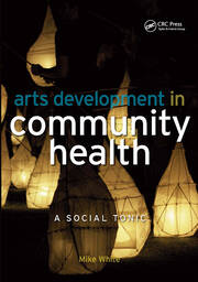 Arts Development in Community Health: A Social Tonic book cover