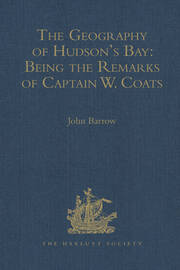 The Geography of Hudson's Bay: Being the Remarks of Captain W. Coats, in Many Voyages to That Locality, Between the Years 1727 and 1751. - Edited Title: Being the Remarks of Captain W. Coats, in Many Voyages to That Locality, Between the Years 1727 and 1751. - Edited Title book cover