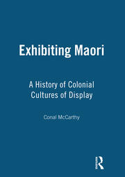 Exhibiting Maori: A History of Colonial Cultures of Display book cover