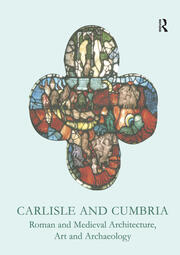 Carlisle and Cumbria: Roman and Medieval Architecture, Art and Archaeology book cover