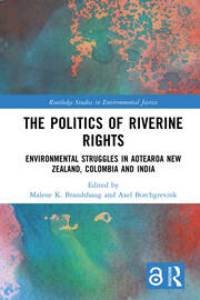 The Politics of Riverine Rights: Environmental Struggles in Aotearoa New Zealand, Colombia and India book cover