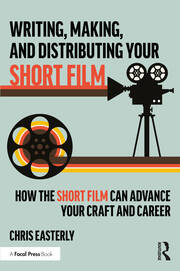 Writing, Making, and Distributing Your Short Film: How the Short Film Can Advance Your Craft and Career book cover