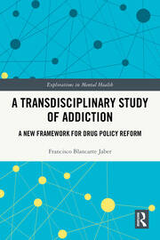 A Transdisciplinary Study of Addiction: A New Framework for Drug Policy Reform book cover