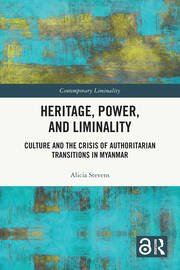 Heritage, Power, and Liminality: Culture and the Crisis of Authoritarian Transitions in Myanmar book cover