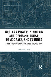 Nuclear Power in Britain and Germany: Trust, Democracy, and Futures: Splitting Societies 1956—1989. Volume Two book cover