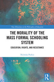 The Morality of the Mass Formal Schooling System: Education, Rights, and Resistance book cover