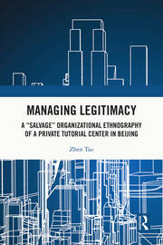 Managing Legitimacy: A “Salvage” Organizational Ethnography of a Private Tutorial Center in Beijing book cover