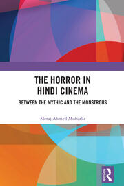 The Horror in Hindi Cinema: Between the Mythic and the Monstrous book cover