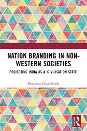Nation Branding in Non-Western Societies: Projecting India as a ‘Civilisation State’ book cover