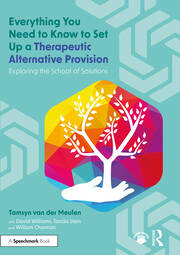 Everything You Need to Know to Set Up a Therapeutic Alternative Provision: Exploring the School of Solutions book cover