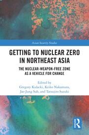 Getting to Nuclear Zero in Northeast Asia: The Nuclear-Weapon-Free Zone as a Vehicle for Change book cover