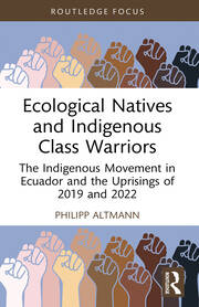 Ecological Natives and Indigenous Class Warriors: The Indigenous Movement in Ecuador and the Uprisings of 2019 and 2022 book cover