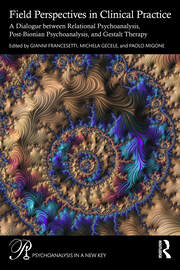 Field Perspectives in Clinical Practice: A Dialogue between Relational Psychoanalysis, Post-Bionian Psychoanalysis, and Gestalt Therapy book cover