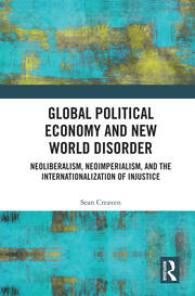 Global Political Economy and New World Disorder: Neoliberalism, Neoimperialism, and the Internationalization of Injustice book cover