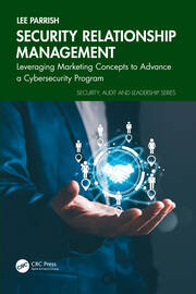 Security Relationship Management: Leveraging Marketing Concepts to Advance a Cybersecurity Program book cover