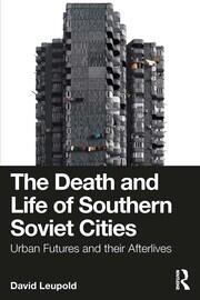 The Death and Life of Southern Soviet Cities: Urban Futures and their Afterlives book cover