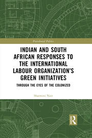 Indian and South African Labour Responses to the International Labour Organization’s Green Initiatives: Through the Eyes of the Colonized book cover