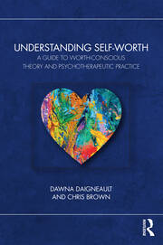 Understanding Self-Worth: A Guide to Worth-Conscious Theory and Psychotherapeutic Practice book cover