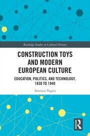 Construction Toys and Modern European Culture: Education, Politics, and Technology, 1830 to 1940 book cover