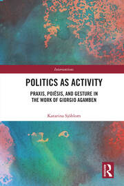 Politics as Activity: Praxis, Poiēsis, and Gesture in the Work of Giorgio Agamben book cover