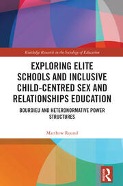 Exploring Elite Schools and Inclusive Child-Centred Sex and Relationships Education: Bourdieu and Heteronormative Power Structures book cover