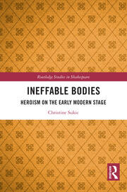 Ineffable Bodies: Heroism on the Early Modern Stage book cover