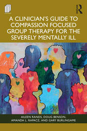 A Clinician's Guide to Compassion Focused Group Therapy for the Severely Mentally Ill book cover