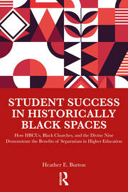 Student Success in Historically Black Spaces: How HBCUs, Black Churches, and the Divine Nine Demonstrate the Benefits of Separatism in Higher Education book cover