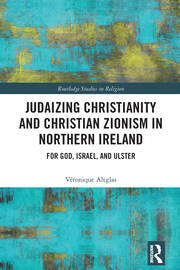 Judaizing Christianity and Christian Zionism in Northern Ireland: For God, Israel, and Ulster book cover