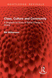 Class, Culture and Community: A Biographical Study of Social Change in Mining book cover
