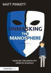 Unmasking the Manosphere: Tackling the Misogyny Crisis in Schools book cover