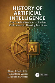 History of Artificial Intelligence: From the Mathematics of Ancient Civilizations to Thinking Machines book cover