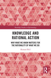 Knowledge and Rational Action: Why What We Know Matters for the Rationality of What We Do book cover