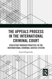 The Appeals Process in the International Criminal Court: Evolution through Practice in the International Criminal Justice System book cover