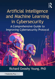 Artificial Intelligence and Machine Learning in Cybersecurity: A Comprehensive Guide to Improving Cybersecurity Protocol book cover