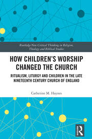 How Children's Worship Changed the Church: Ritualism, Liturgy and Children in the Late Nineteenth Century Church of England book cover