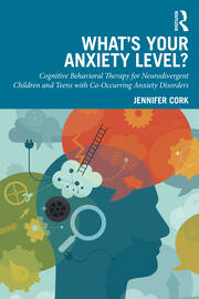 What's Your Anxiety Level? Cognitive Behavioral Therapy for Neurodivergent Children and Teens with Co-Occurring Anxiety Disorders book cover