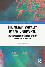 The Metaphysically Dynamic Universe: How Motion is the Essence of Time and Physical Reality book cover