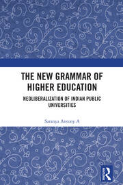 The New Grammar of Higher Education: Neoliberalization of Indian Public Universities book cover