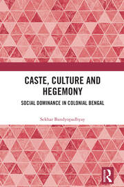 Caste, Culture and Hegemony: Social Dominance in Colonial Bengal book cover