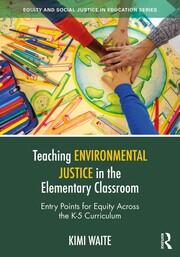 Teaching Environmental Justice in the Elementary Classroom: Entry Points for Equity Across the K-5 Curriculum book cover