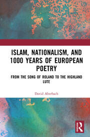 Islam, Nationalism, and 1000 Years of European Poetry: From The Song of Roland to The Highland Lute book cover
