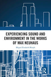 Experiencing Sound and Environment in the Works of Max Neuhaus book cover