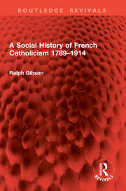 A Social History of French Catholicism 1789–1914 book cover