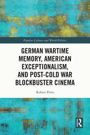 German Wartime Memory, American Exceptionalism, and Post-Cold War Blockbuster Cinema book cover