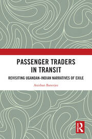 Passenger Traders in Transit: Revisiting Ugandan-Indian Narratives of Exile book cover